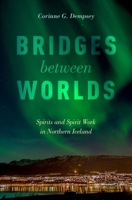 Bridges Between Worlds: Spirits and Spirit Work in Northern Iceland 0190883391 Book Cover