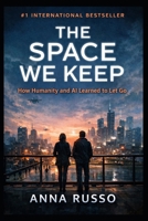 The Space We Keep: How Humanity and AI Learned to Let Go (SECRETS PROJECTS) B0GCFPX6YD Book Cover