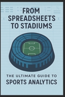 From Spreadsheets to Stadiums: The Ultimate Guide to Sports Analytics B0FRZBZNFW Book Cover