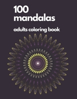 Adult Coloring Book Mandala: 100 Mandalas Coloring Books: The Ultimate Mandala Coloring Book for Stress Relief, Relaxation and Pure Fun! B08TRLB5BV Book Cover