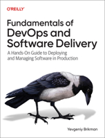 Fundamentals of Devops and Software Delivery: A Hands-On Guide to Deploying and Managing Software in Production 1098174593 Book Cover