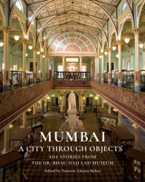 Mumbai: A City Through Objects - 101 Stories from the Dr. Bhau Daji Lad Museum 935489397X Book Cover