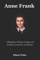 Anne Frank: A Biography of Hope, Courage, and Resilience in the Face of Adversity B0F45CW1DC Book Cover