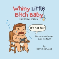Whiny Little B!tch baby: Because nothing’s ever his fault B0G6LVT1GL Book Cover