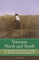 Veterans North and South: The Transition from Soldier to Civilian after the American Civil War 0275984672 Book Cover