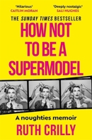 How Not to be a Supermodel: A noughties memoir 178870925X Book Cover