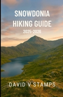 Snowdonia hiking guide 2025-2026: Trail Maps, Seasonal Tips, and Essential Hiking Insights for Exploring Snowdonia, Wales 2025–2026 B0FXQQ1FFG Book Cover