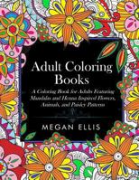 Adult Coloring Books: A Coloring Book for Adults Featuring Mandalas and Henna Inspired Flowers, Animals, and Paisley Patterns 1945710578 Book Cover