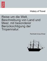 Reise Um Die Welt. Beschreibung Von Land Und Meer, Mit Besonderer Ber�cksichtigung Der Tropennatur. Zweiter Band. 1241744181 Book Cover