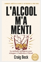 L'alcool m'a menti: La méthode intelligente pour échapper à l'addiction à l'alcool B0C5YQ72WC Book Cover