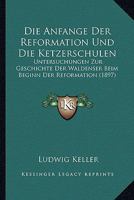 Die Anf�nge Der Reformation Und Die Ketzerschulen: Untersuchungen Zur Geschichte Der Waldenser Beim Beginn Der Reformation. 3743663066 Book Cover