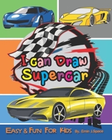 I can Draw Supercar: Designs For kids Perfect For Young Children Preschool Elementary Toddlers 1677227869 Book Cover