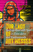 Our Lady of Hot Messes: Getting Real with God in Dive Bars and Confessionals 1646801504 Book Cover