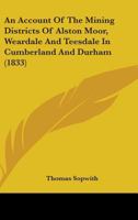 An Account of the Mining District of Alston Moor, Weardale and Teesdale 1909735582 Book Cover