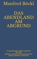 Das Abendland Am Abgrund: Prophezeiungen großer Visionäre aus dem "Mitteleuropäischen Bermuda-Dreieck" Bayern, Böhmen, Österreich 1076094708 Book Cover