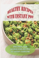 Healthy Recipes With Inѕtаnt Pоt: Discover Over 60 Delicious Recipes To Satisfy Everyone: What Can You Stew With Instant Pot B098GN73BR Book Cover