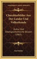 Charakterbilder Aus Der Lander Und Volkerkunde: Kultur Und Sittengeschichtliche Skizzen (1865) 116103238X Book Cover