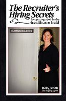 The Recruiter's Hiring Secrets for Getting a Job in the Healthcare Field 0982095465 Book Cover