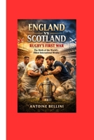 England vs Scotland: Rugby’s First War The Birth of the World’s Oldest International Rivalry B0GFDKZJ8B Book Cover