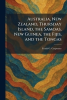 Australia, New Zealand, Thursday Island, the Samoas, New Guinea, the Fijis, and the Tongas 1025292626 Book Cover