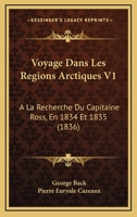 Voyage Dans Les Regions Arctiques V1: A La Recherche Du Capitaine Ross, En 1834 Et 1835 (1836) 116075862X Book Cover