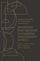 Designing and Tracking Knowledge Management Metrics (Working Methods for Knowledge Management) 1789737265 Book Cover