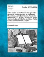 In the Matter of the Actions Brought in the New York Supreme Court By Alexander Dennistoun, John Dennistoun, Alexander Dennistoun, Jr., Robert ... and John Walter Cross, Against Simeon Draper. 1275111424 Book Cover