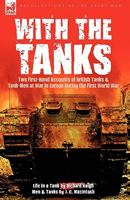 With the Tanks: Two First-Hand Accounts of British Tanks & Tank-Men at War in Europe During the First World War---Life in a Tank by Ri 1846779774 Book Cover