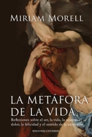 LA METÁFORA DE LA VIDA. Reflexiones sobre la vida, la muerte, el dolor, la felicidad, y el sentido de la existencia humana 1593883404 Book Cover