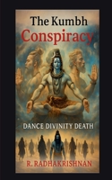 The Kumbh Conspiracy: Dance Divinity Death B0GK9YJ3DQ Book Cover
