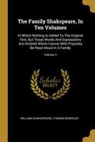 The Family Shakspeare, In Ten Volumes: In Which Nothing Is Added To The Original Text, But Those Words And Expressions Are Omitted Which Cannot With Propriety Be Read Aloud In A Family; Volume 3 1011432277 Book Cover