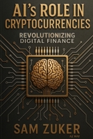 AI's Role in Cryptocurrencies: Revolutionizing Digital Finance B0FKGSGD66 Book Cover