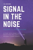 Signal In The Noise: Volume 1 - Foundations: A study into grand scale deceptions and Earth shaking Heavenly commitments. B08C94SM46 Book Cover