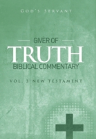 Giver of Truth Biblical Commentary-Vol 3: New Testament 1514413205 Book Cover