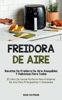 Freidora De Aire: Recetas de freidora de aire asequibles y deliciosas para todas (El libro de cocina perfecto para freidoras de aire para principiantes y avanzados) 1837872031 Book Cover