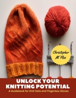 Unlock Your Knitting Potential: A Guidebook for Knit Hats and Fingerless Gloves B0CLTCHHSP Book Cover
