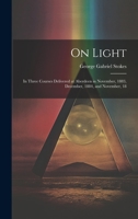 On Light: In Three Courses Delivered at Aberdeen in November, 1883, December, 1884, and November, 18 1022137239 Book Cover