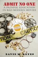 Admit No One: A Painful Education in Bad Modern Movies 1976084210 Book Cover