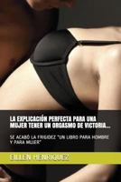 La Explicación Perfecta Para Una Mujer Tener Un Orgasmo de Victoria...: Se Acabó La Frigidez Un Libro Para Hombre Y Para Mujer 1717729584 Book Cover