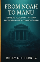 From Noah to Manu: Global Flood Myths and the Search for a Common Truth B0F7SCWCNQ Book Cover