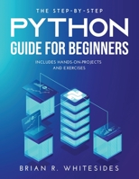 The Step-by-Step Python Guide for Beginners: Includes Hands-on-Projects and Exercises 9989119252 Book Cover