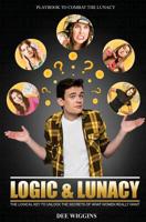 Logic and Lunacy : The Logical Key to Unlock the Secrets of What Women Really Want 1733722319 Book Cover