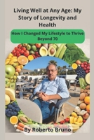 Living Well at Any Age: My Story of Longevity and Health: How I Changed My Lifestyle to Thrive Beyond 70 B0DSLJY59K Book Cover