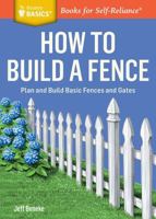 How to Build a Fence: Plan and Build Basic Fences and Gates. A Storey BASICS® Title 1612124429 Book Cover