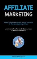 Affiliate Marketing: Earn A Living As A Productive Amazon Associates Or Click Bank Marketing Affiliate 1837874778 Book Cover