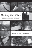 Book of This Place: The Land, Art, and Spirituality 1606087037 Book Cover