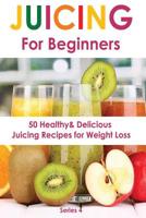 Juicing for Beginners: 50 Healthy&Delicious Juicing Recipes for Weight Loss (Juicing Book) 1070465305 Book Cover