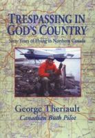 Trespassing in God's Country: Sixty Years of Flying in Northern Canada 1887472460 Book Cover