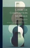 Cours De Composition Musicale: Ou Traité Complet Et Raisonné D'harmonie Pratique... 1021183571 Book Cover