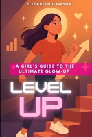 Level Up: A Girl’s Guide to the Ultimate Glow-Up B0FD74TTVC Book Cover